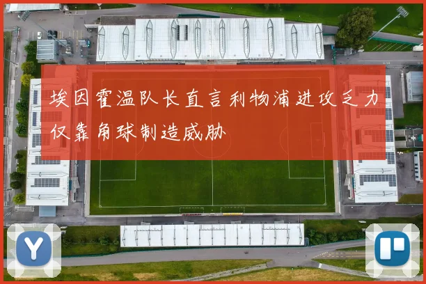埃因霍温队长直言利物浦进攻乏力仅靠角球制造威胁