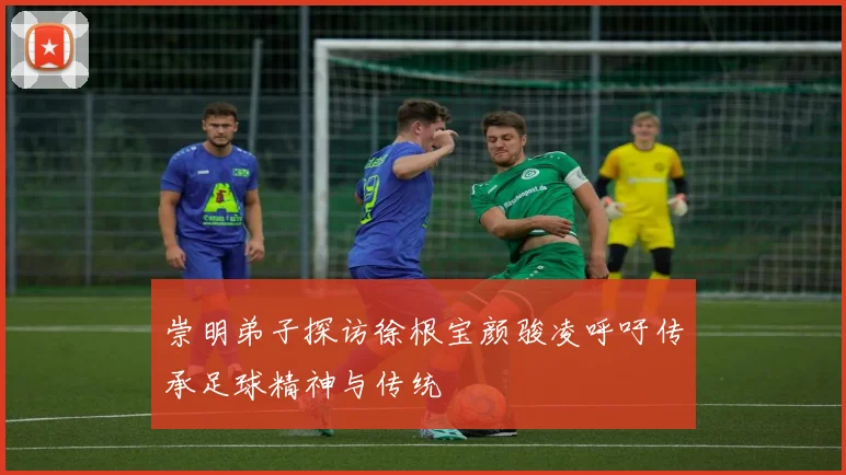 崇明弟子探访徐根宝颜骏凌呼吁传承足球精神与传统