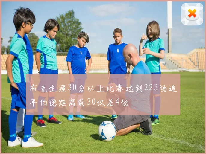 布克生涯30分以上比赛达到223场追平伯德距离前30仅差4场