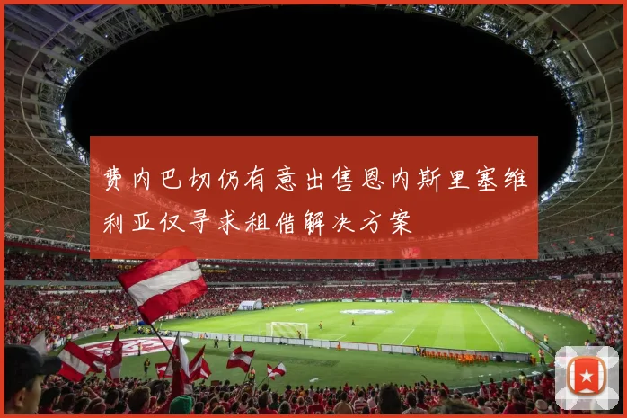 费内巴切仍有意出售恩内斯里塞维利亚仅寻求租借解决方案